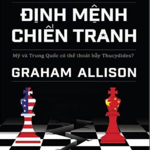 Định Mệnh Chiến Tranh - Mỹ Và Trung Quốc Có Thể Thoát Bẫy Thucydides?