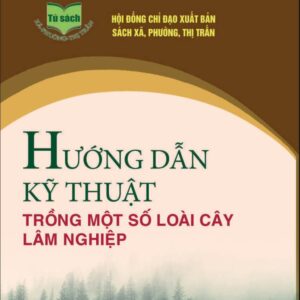 Hướng Dẫn Kỹ Thuật Trồng Một Số Loài Cây Lâm Nghiệp