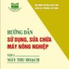Hướng Dẫn Sử Dụng, Sửa Chữa Máy Nông Nghiệp - Tập 2: Máy Thu Hoạch
