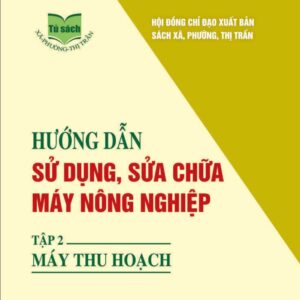 Hướng Dẫn Sử Dụng, Sửa Chữa Máy Nông Nghiệp - Tập 2: Máy Thu Hoạch