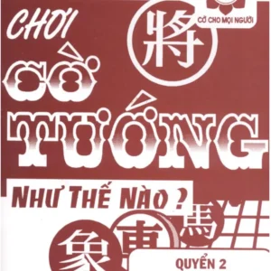 Chơi Cờ Tướng Như Thế Nào – Quyển 2