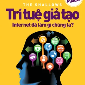 Trí Tuệ Giả Tạo - Internet Đã Làm Gì Chúng Ta-